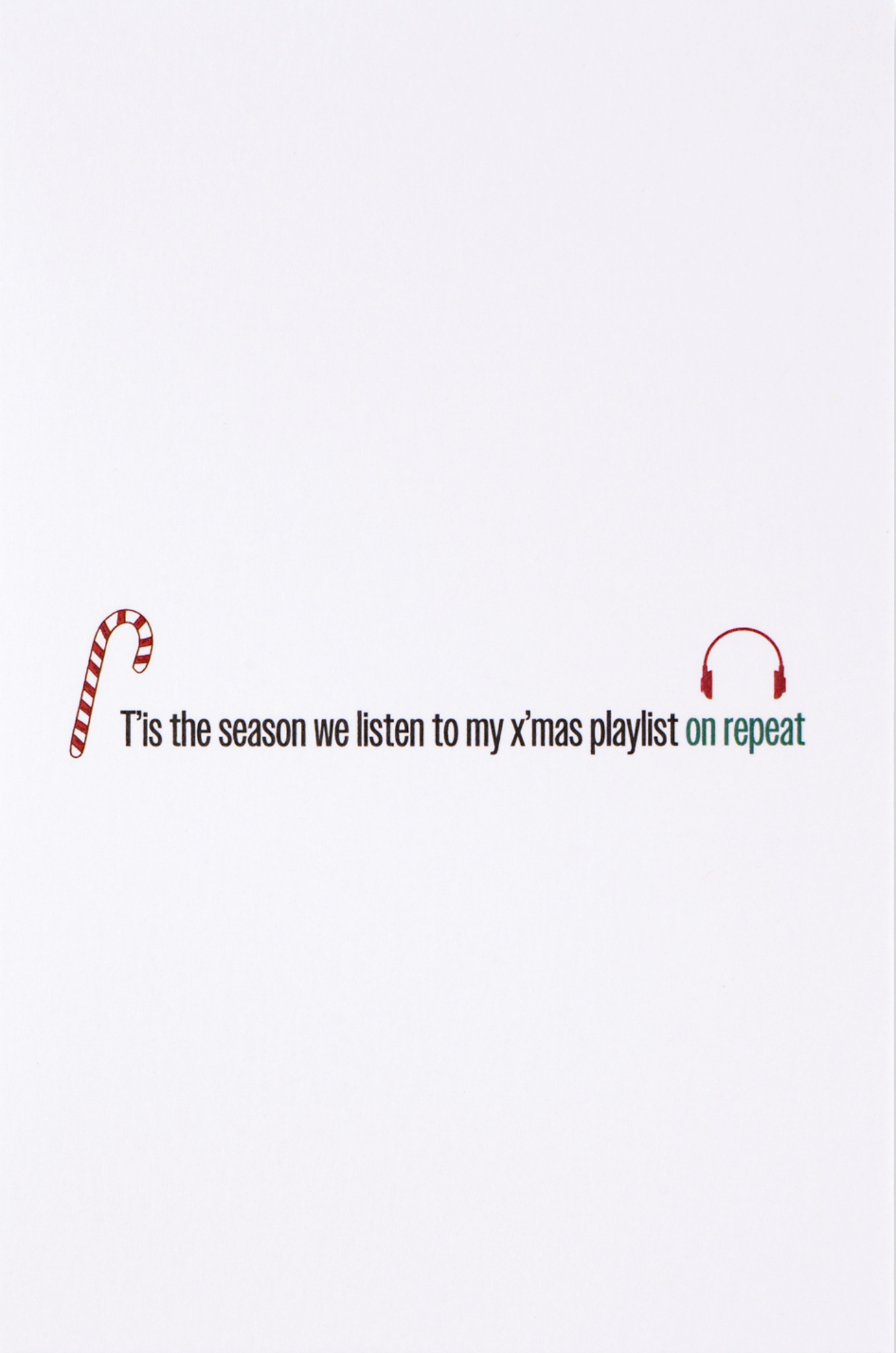 Greeting Card - "T'is the Season We Listen to My X'mas Playlist on Repeat"
