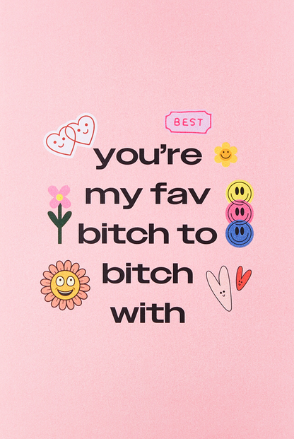 Greeting Card - "You're My Fav Bitch To Bitch With"