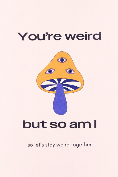 Greeting Card - "You're Weird But So Am I, So Let's Stay Weird Together"