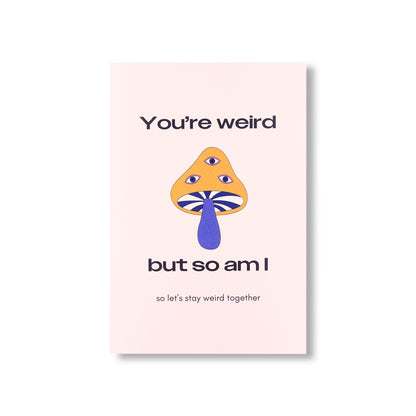 Greeting Card - "You're Weird But So Am I, So Let's Stay Weird Together"